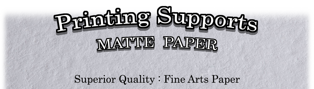 Printing Supports : Matte Paper of Superior Quality (Fine Arts Paper)